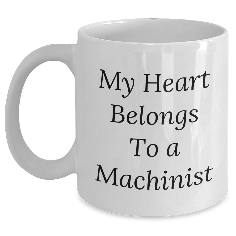 Funny Machinist Gifts, 'My Heart Belongs To A Machinist' Quote, White Coffee Mug, 11oz or 15oz, Gifts from Friends to Machinist, Father's Day Unique Gifts - Main