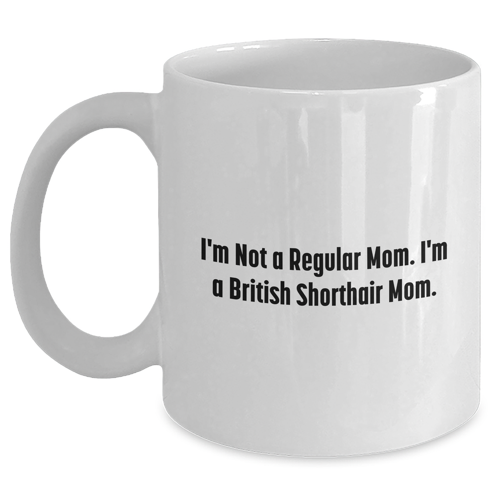 Funny British Shorthair Cat Mom White Coffee Mugs Gifts from Men to Women, Gifts for British Shorthair Cat Lovers on Mother's Day - I'm Not A Regular Mom. I'm A British Shorthair Mom. - Main