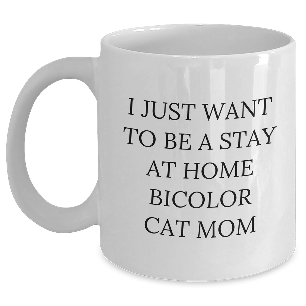 Funny Bicolor Cat Mom Gifts from Friends and Family, White Coffee Mug for Bicolor Cat Enthusiasts, I Just Want To Be A Stay At Home Bicolor Cat Mom - Main