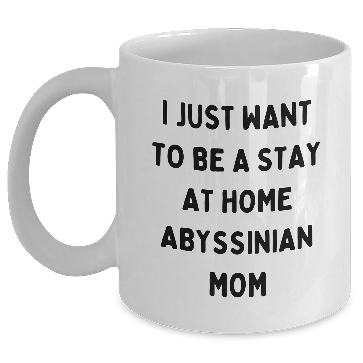 Funny Abyssinian Cat Mom Gifts from Women to Friends for Father's Day Unique White Coffee Mug, I Just Want To Be A Stay At Home Abyssinian Mom Mug - Main