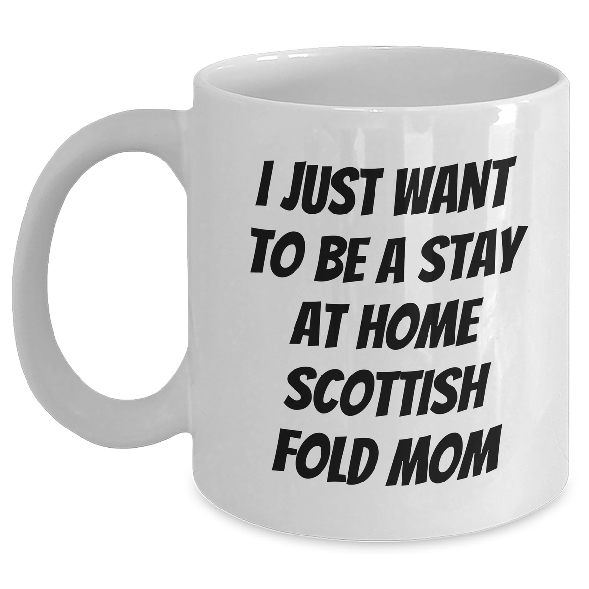 Funny Scottish Fold Cat Mom Gifts from, White Coffee Mug for Scottish Fold Cat Lovers, I Just Want To Be A Stay At Home Mom, Father's Day Unique Gifts for Men - Main