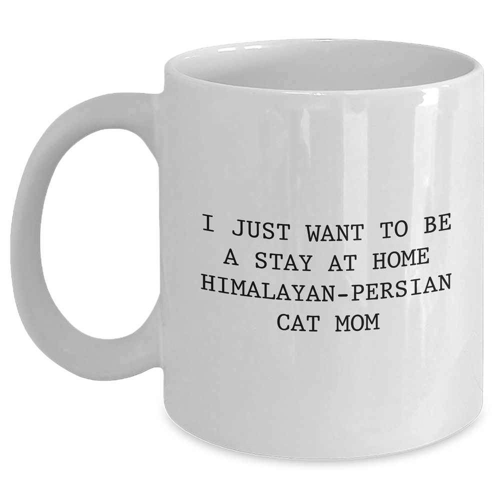 Himalayan-Persian Cat Mom Gifts for Dad - 'I Just Want To Be A Stay At Home Himalayan-persian Cat Mom' Funny Quote White Coffee Mug, Gifts from Family, for Father's Day - Main