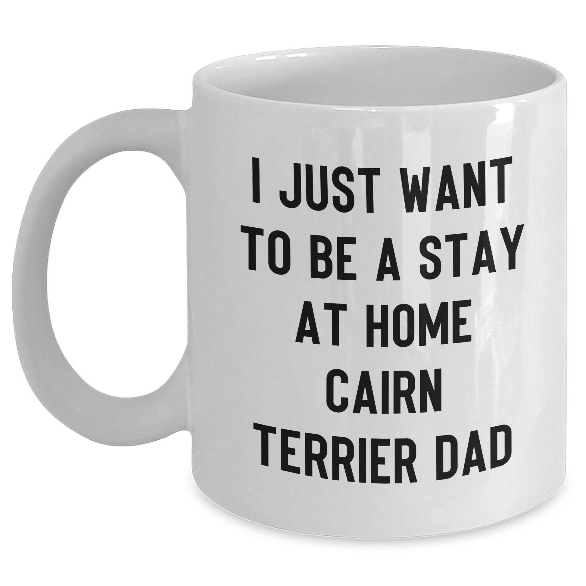 Cairn Terrier Dog Gifts - White Coffee Mug, Funny Quote 'I Just Want To Be A Stay At Home Cairn Terrier Dad', Gifts from Friends to Family - Main