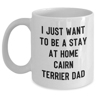 Load image into Gallery viewer, Cairn Terrier Dog Gifts - White Coffee Mug, Funny Quote &#39;I Just Want To Be A Stay At Home Cairn Terrier Dad&#39;, Gifts from Friends to Family - Main
