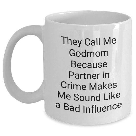 Funny Godmom Gifts from Men to Godmom on Father's Day - White Coffee Mug, 'They Call Me Godmom Because Partner In Crime Makes Me Sound Like A Bad Influence' - Main