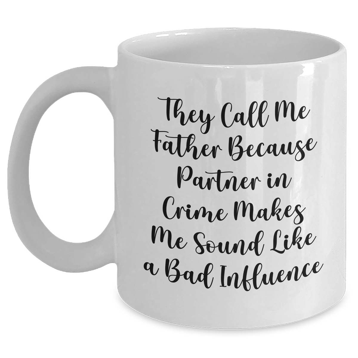 Funny Father's Day Unique Gift from Friends - 'They Call Me Father Because Partner In Crime Makes Me Sound Like A Bad Influence' White Coffee Mug - Main