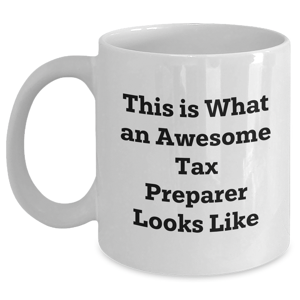 This Is What An Awesome Tax Preparer Looks Like - Funny White Coffee Mug - Tax Preparer Gifts - Unique Father's Day Unique Gifts from Son or Daughter - Main