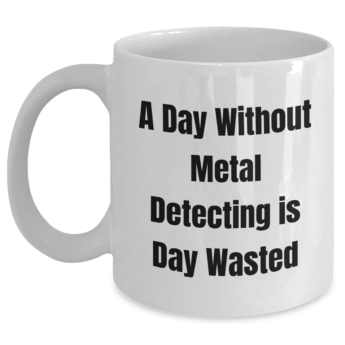 Funny Metal Detecting Gifts for Men - 'A Day Without Metal Detecting Is Day Wasted' White Coffee Mug, Gifts from Men to Metal Detecting Enthusiasts, Unique Father's Day Unique Gifts - Main