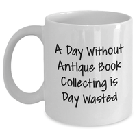 Load image into Gallery viewer, Antique Book Collecting Enthusiasts Gifts from Men to, A Day Without Antique Book Collecting Is Day Wasted Funny White Coffee Mug, Unique Gifts for Antique Book Collecting Lovers - Main
