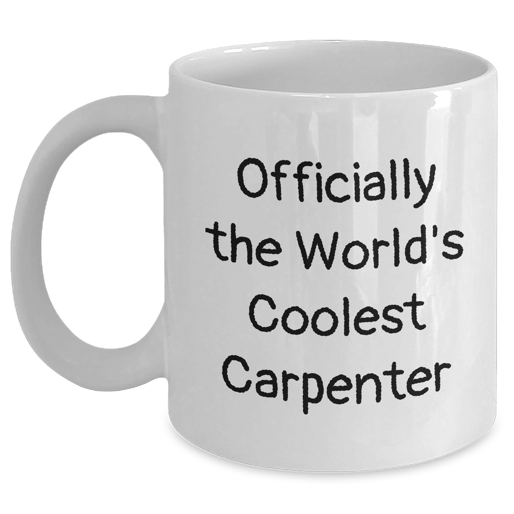 Funny Gifts from Friends and Family for the World's Coolest Carpenter, Officially - White Coffee Mug, 11oz or 15oz, Ceramic, Microwave and Dishwasher Safe - Perfect for Mother's Day - Main