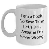 Load image into Gallery viewer, Funny Cook Gifts for Men, White Coffee Mug: 'I Am A Cook. To Save Time Let's Just Assume I'm Never Wrong.', Father's Day Unique Gifts from Family - Main
