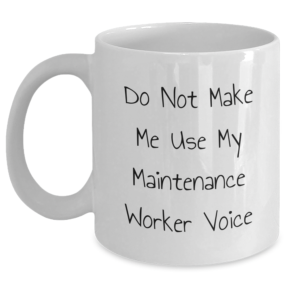 Funny Maintenance Worker Gifts from Friends - Do Not Make Me Use My Maintenance Worker Voice White Coffee Mug for Him, Unique Father's Day Unique Gift - Main