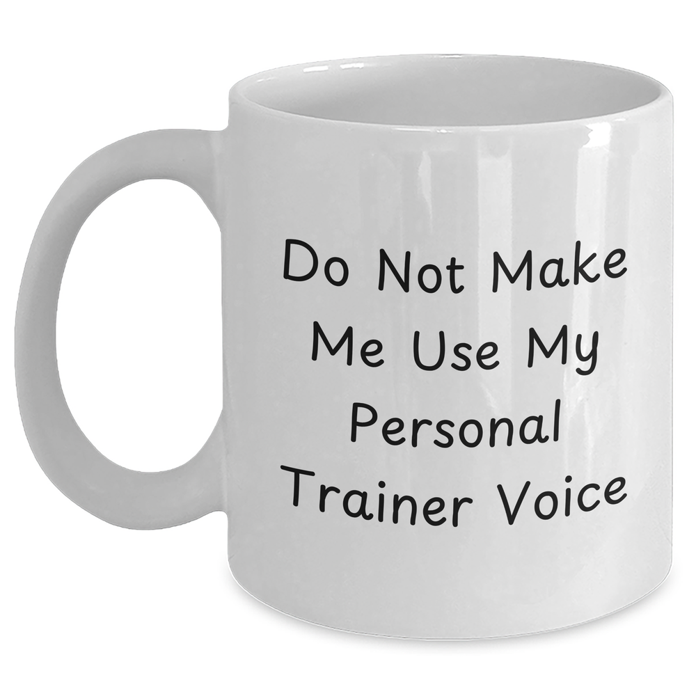 Funny Personal Trainer Gifts for Dad's Do Not Make Me Use My Personal Trainer Voice White Coffee Mug - Main