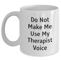 Load image into Gallery viewer, Therapist Humor Gifts from Friends for Graduation Unique Mug, &#39;Do Not Make Me Use My Therapist Voice&#39;, White Coffee Mug, Therapist Appreciation - Main
