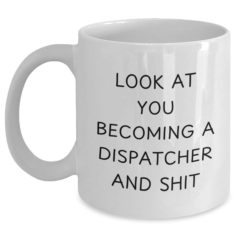 Funny Dispatcher Gifts for Mom - White Coffee Mug - Look At You Becoming A Dispatcher And Shit, Gifts from Family - Main