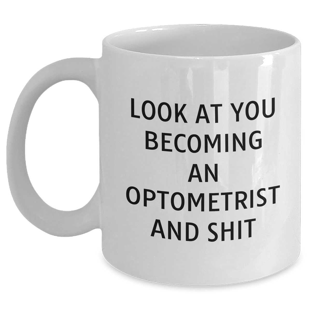 Funny Optometrist Gifts for Him - 'Look At You Becoming An Optometrist And Shit' White Coffee Mug, Gifts from Men to Optometrist on Father's Day - Main