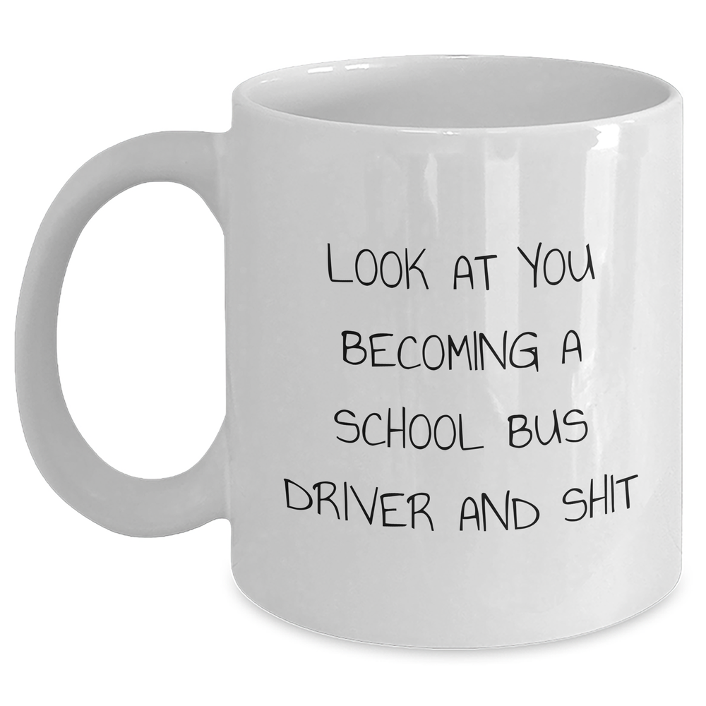 Funny School Bus Driver Gifts, White Coffee Mug for Dad, 'Look At You Becoming A School Bus Driver And Shit' - Gifts from Family to School Bus Driver - Main