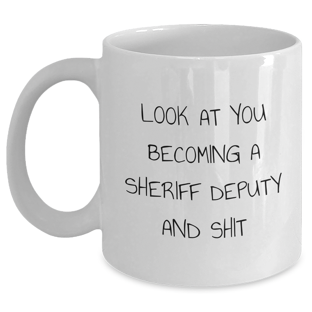 Funny Sheriff Deputy Gifts for Men - White Coffee Mug with 'Look At You Becoming A Sheriff Deputy And Shit' Quote, Gifts from Friends, Unique Graduation Mugs - Main