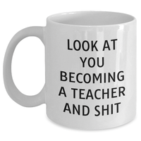 Load image into Gallery viewer, Funny Teacher Gifts from Friends for Grads - &#39;Look At You Becoming A Teacher And Shit&#39; White Coffee Mug - Main
