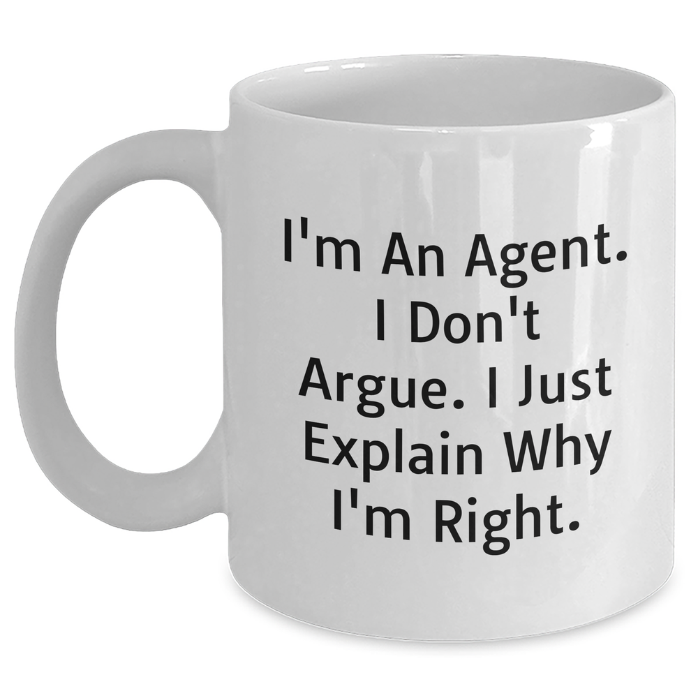 Agent Gifts from Friends Unique Funny White Coffee Mugs for Agent's Graduation, 'I'm An Agent. I Don't Argue. I Just Explain Why I'm Right.' - Main