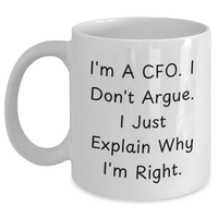 Load image into Gallery viewer, Funny CFO Gifts, White Coffee Mugs, I'm A Cfo. I Don't Argue. I Just Explain Why I'm Right. for Mother's Day, Gifts from Men to CFO, Unique White Coffee Mug for Her - Main
