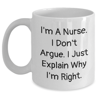 Load image into Gallery viewer, Funny Nurse Gift Ideas, White Coffee Mug for Mom, &#39;I&#39;m A Nurse. I Don&#39;t Argue. I Just Explain Why I&#39;m Right.&#39; Quote, Gifts from Family to Nurse - Main
