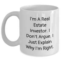 Load image into Gallery viewer, Real Estate Investor Gifts Funny White Coffee Mugs from Family to Men, &#39;I Don&#39;t Argue, I Just Explain Why I&#39;m Right&#39; for Father&#39;s Day, Unique Gifts for Real Estate Investors, 11oz or 15oz Ceramic Mug - Main
