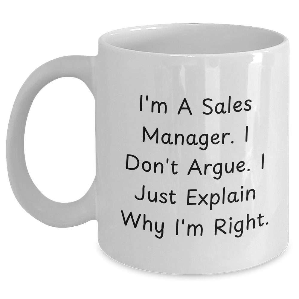 Funny Sales Manager Gifts for Men, White Coffee Mug, 'I'm A Sales Manager. I Don't Argue. I Just Explain Why I'm Right.' Quote, Gifts from Family, Unique Father's Day Unique Gifts for Sales Manager - Main