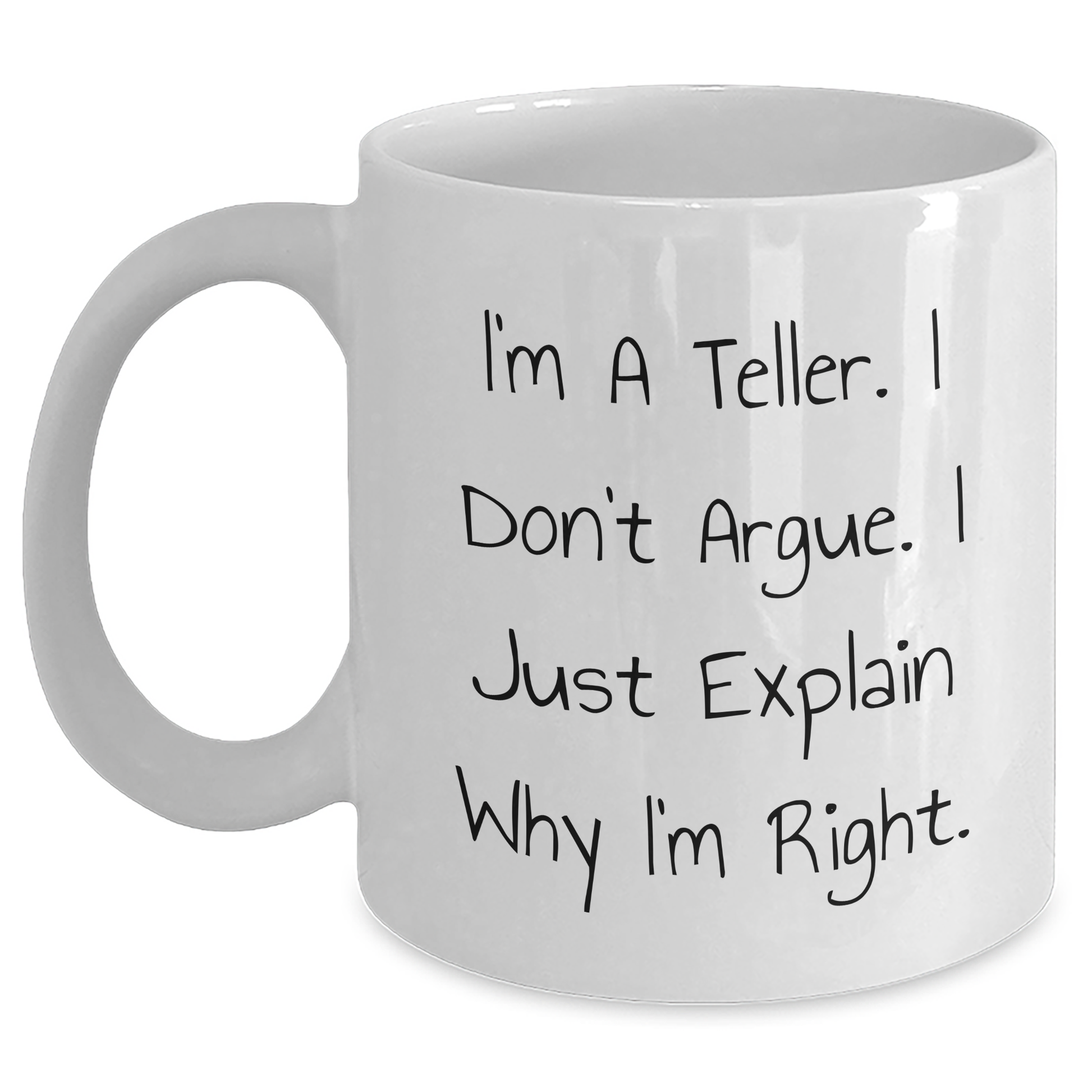 Funny Teller Gifts, I'm A Teller. I Don't Argue. I Just Explain Why I'm Right. White Coffee Mug for Men, Unique Gifts from Dad to Son, Father's Day - Main