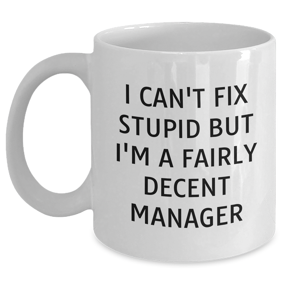 Funny Manager White Coffee Mug, Gifts from Men for Manager, I Can't Fix Stupid But I'm A Fairly Decent Manager, Unique Mother's Day Unique Gifts - Main