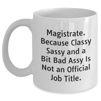 Load image into Gallery viewer, Magistrate Gifts, Funny White Coffee Mug, &#39;Magistrate. Because Classy Sassy And A Bit Fearlessy Is Not An Official Job Title.&#39; for Him, Unique Father&#39;s Day Unique Gifts from Men to Family - Main
