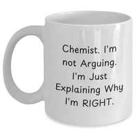 Load image into Gallery viewer, Funny Chemist Gifts from Men to Friends - White Coffee Mug for Graduation, &#39;I&#39;m Not Arguing. I&#39;m Just Explaining Why I&#39;m Right.&#39; - Gifts for Chemist, Unique and Humorous - Main
