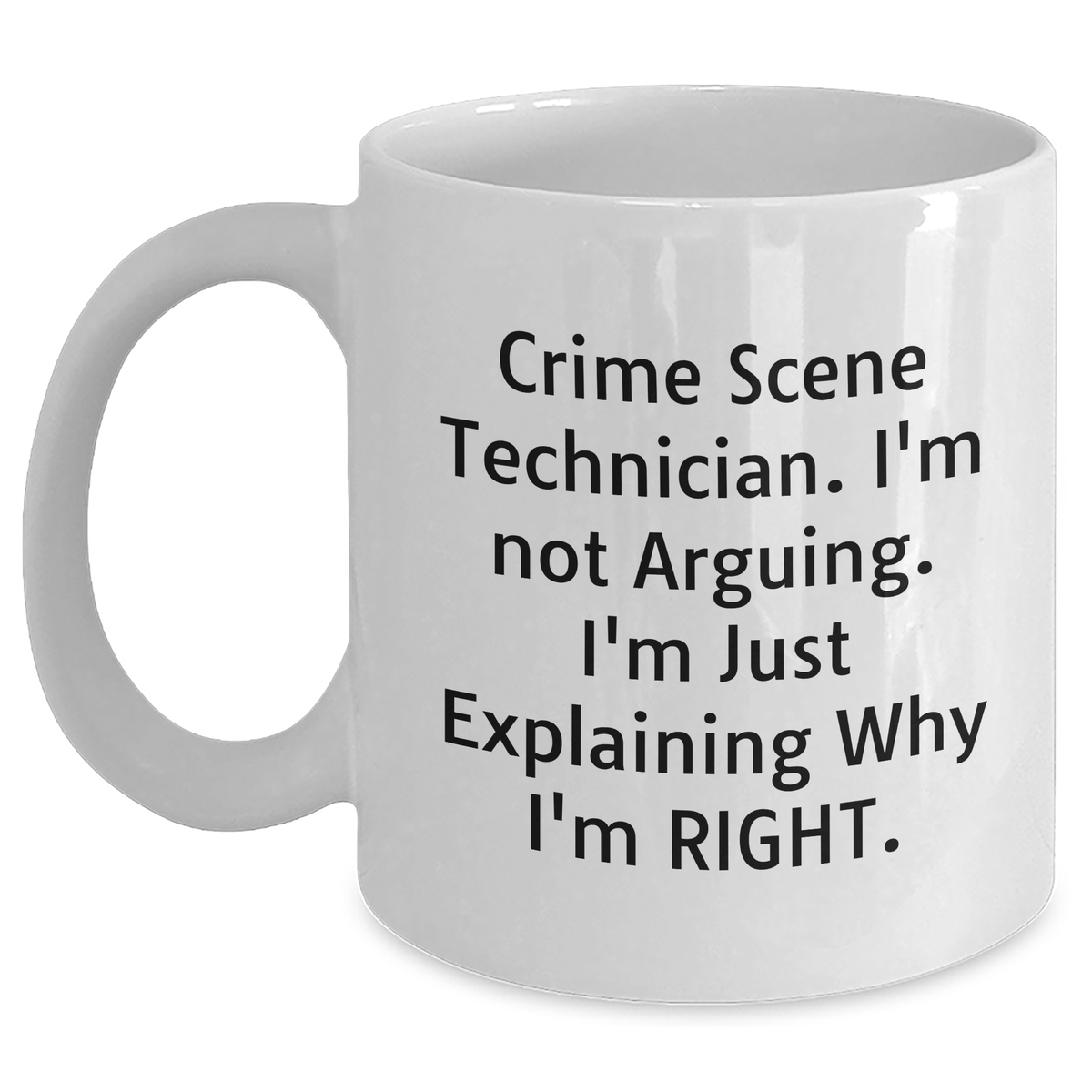 Funny Crime Scene Technician Gifts for Men - White Coffee Mug, Perfect for Father's Day, 'I'm Not Arguing. I'm Just Explaining Why I'm Right., Gifts from Men for Crime Scene Technician - Main