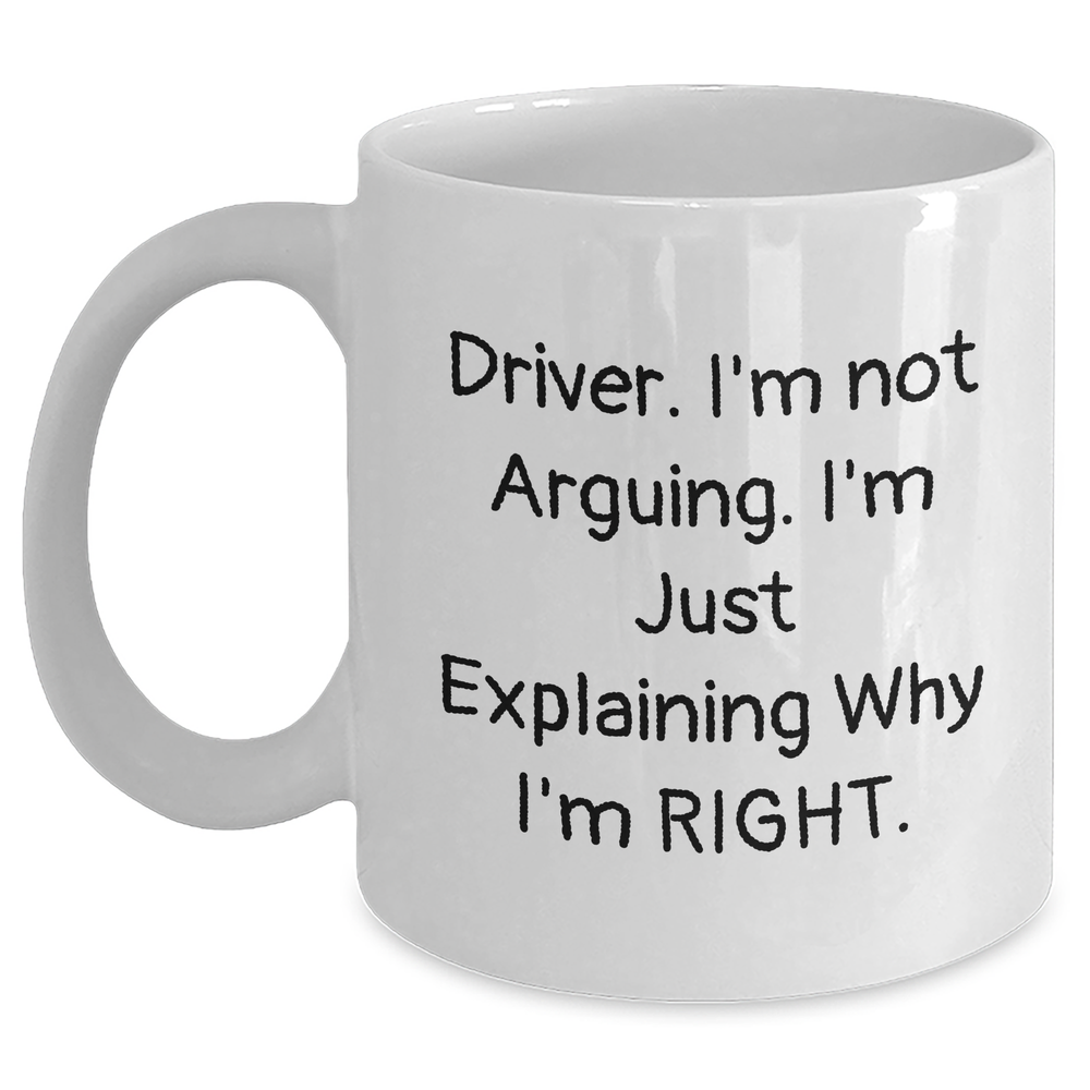 Driver Gifts from Friends, Funny White Coffee Mug for Father's Day, 'I'm Not Arguing. I'm Just Explaining Why I'm Right.' - Main