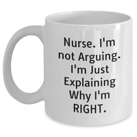 Load image into Gallery viewer, Funny Nurse Gifts from Men on Mother&#39;s Day - I&#39;m Not Arguing. I&#39;m Just Explaining Why I&#39;m Right. - White Coffee Mug for Nurses - Main
