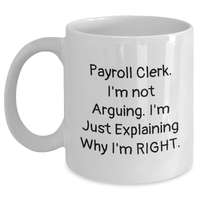 Load image into Gallery viewer, Funny Payroll Clerk White Coffee Mug Gifts from Men for Father&#39;s Day, &#39;I&#39;m Not Arguing, I&#39;m Just Explaining...&#39; - Main
