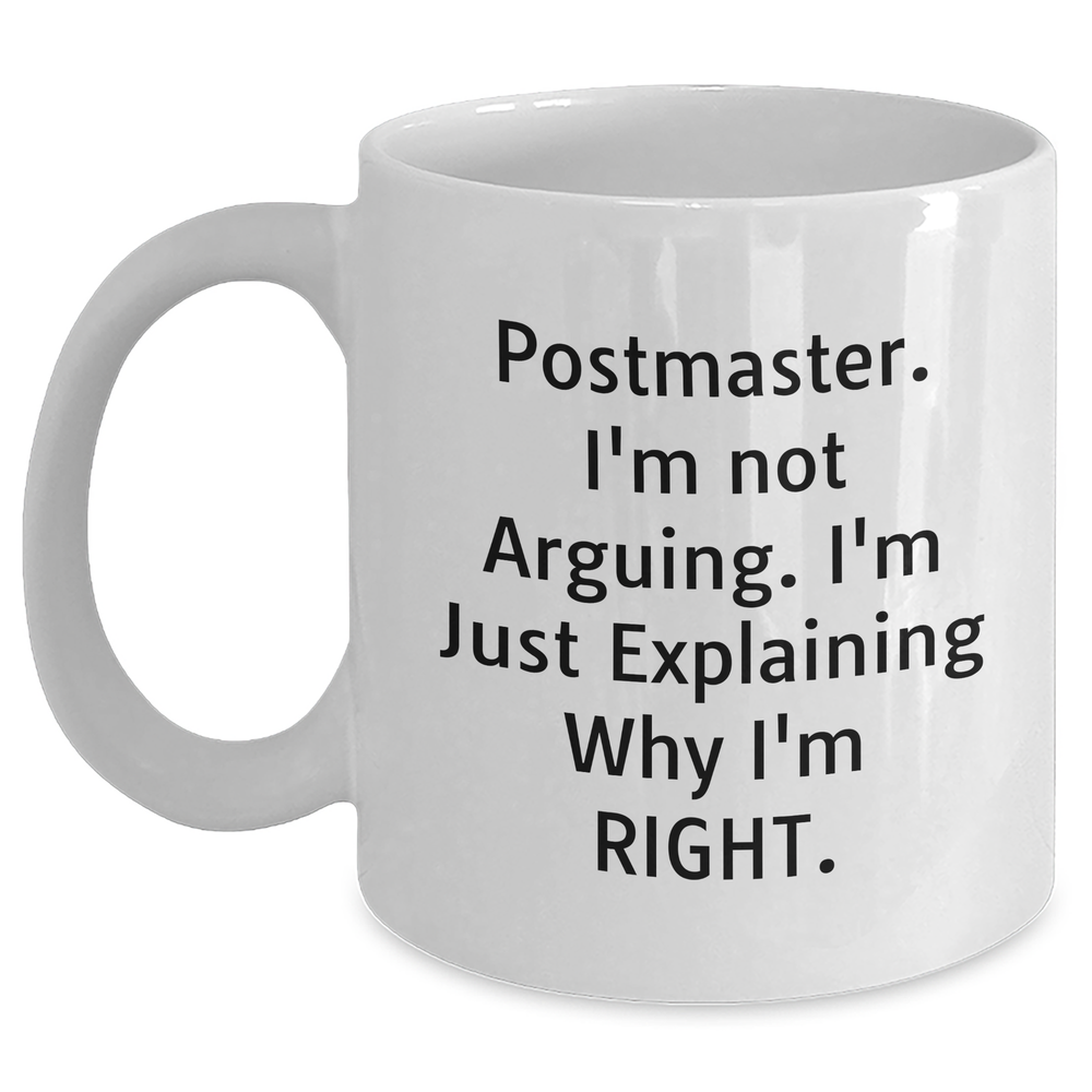 Funny Postmaster White Coffee Mug Gifts from Friends for Postmasters on Father's Day - 'I'm Not Arguing. I'm Just Explaining Why I'm Right.' - Main