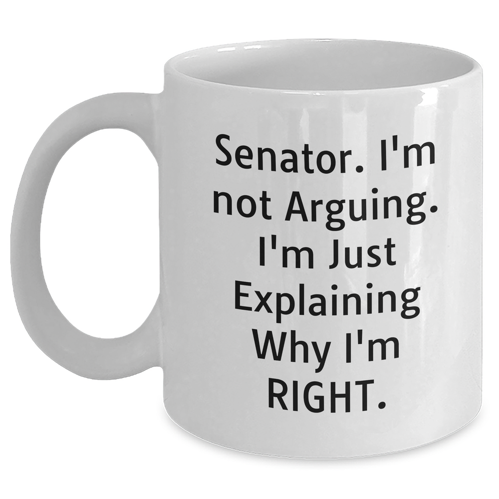 Funny Senator Gift Ideas, Senator Not Arguing Coffee Mug, Graduation Unique Gifts from Friends to Senator, 11oz or 15oz White Ceramic Mug - Main