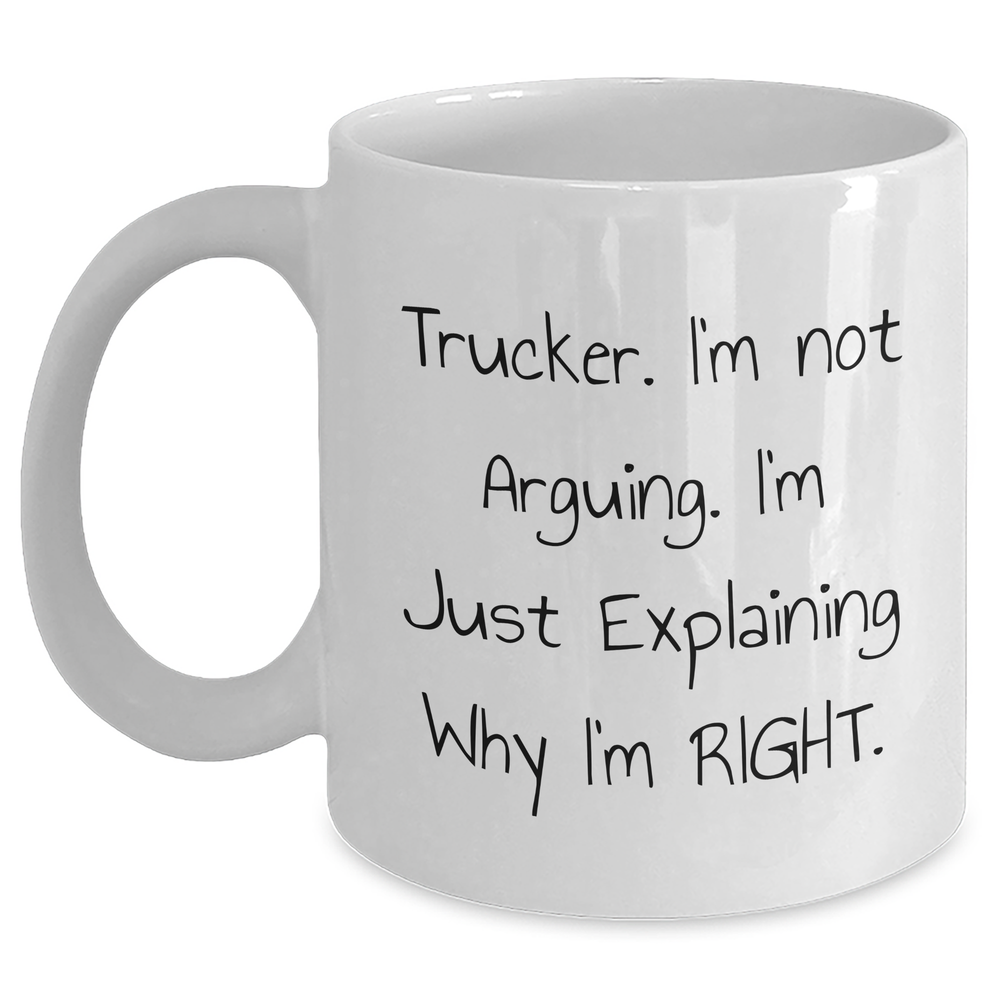 Trucker Humor White Coffee Mug Gifts from Friends and Family for Men - Funny Quote 'I'm Not Arguing. I'm Just Explaining Why I'm Right.' - Father's Day Unique Gifts - Main