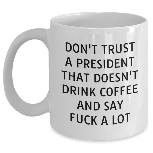 Funny Quote President White Coffee Mug Gifts for Men from Family on Father's Day, Don't Trust A President That Doesn't Drink Coffee And Say F--k A Lot - Main