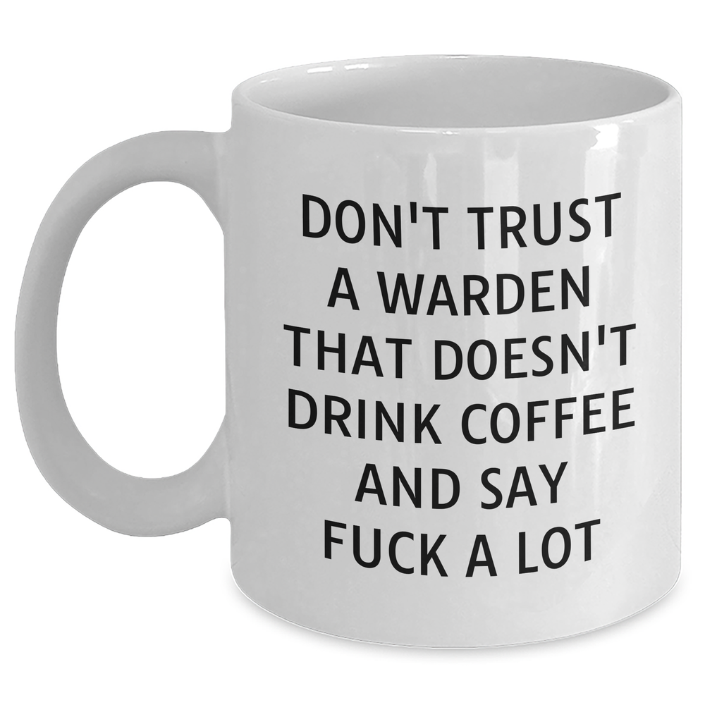 Funny Warden Gifts from Friends and Family - White Coffee Mug for Father's Day, Don't Trust A Warden That Doesn't Drink Coffee And Say F--k A Lot - Main