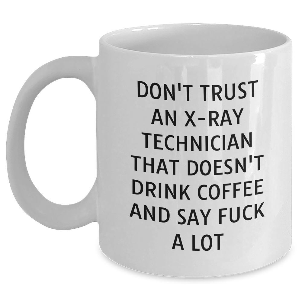 Funny X-Ray Technician Gifts, Don't Trust An X-ray Technician That Doesn't Drink Coffee And Say 'F--k A Lot', White Coffee Mug for Graduation from Friends - Main