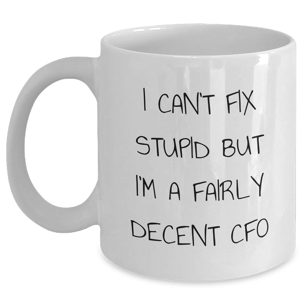 CFO Humor Funny Gifts for Men from Friends on Father's Day White Coffee Mug I Can't Fix Stupid - Main