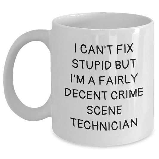 Funny Crime Scene Technician Gifts for Men - I Can't Fix Stupid But I'm A Fairly Decent Crime Scene Technician White Coffee Mug, Father's Day Unique Gifts from Friends - Main