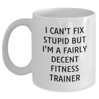 Load image into Gallery viewer, Funny Fitness Trainer Gifts from Dad, &#39;I Can&#39;t Fix Stupid But I&#39;m A Fairly Decent Fitness Trainer&#39; White Coffee Mug, Perfect for Father&#39;s Day, Gifts for Men - Main
