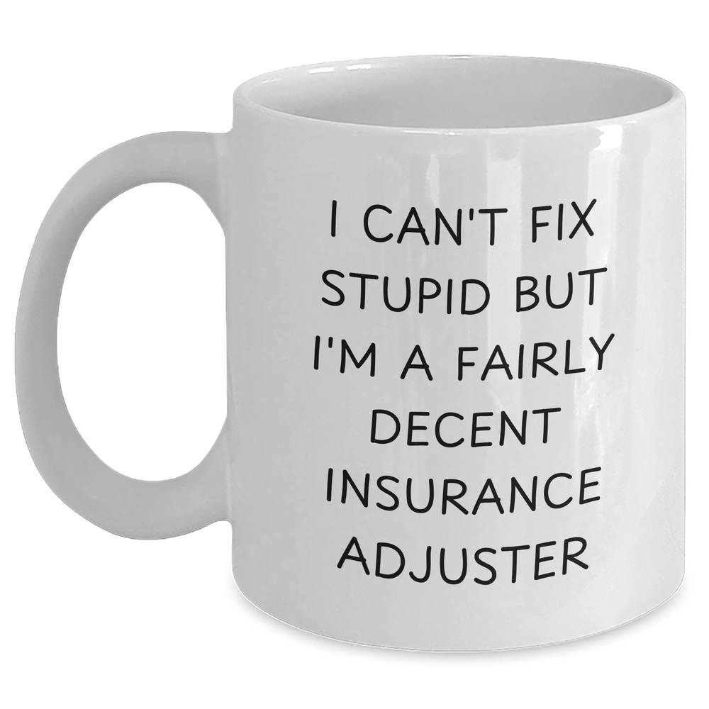 Insurance Adjuster Humor Gifts for Mom's Day - 'I Can't Fix Stupid But I'm A Fairly Decent Insurance Adjuster' White Coffee Mug from Friends - Main