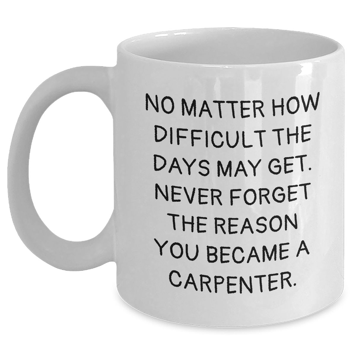 Funny Carpenter Gifts from Men to Carpenter for Mother's Day White Coffee Mug - 'No Matter How Difficult...' - Main