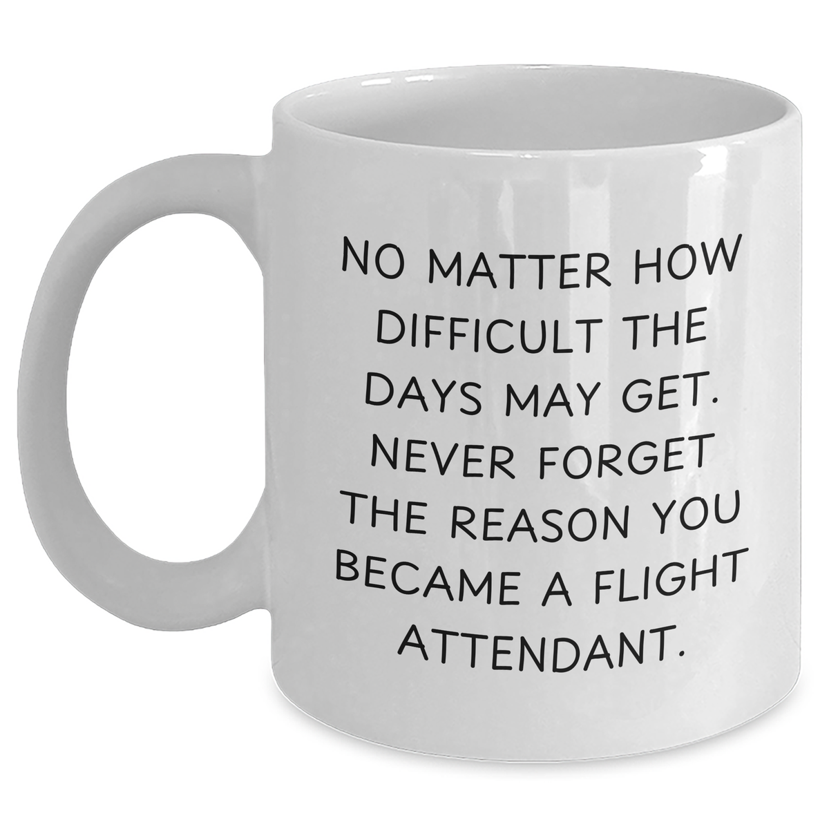 Inspirational Flight Attendant Gifts: Gifts from Friends and Family for Flight Attendant, White Coffee Mug for Father's Day, Never Forget the Reason You Became a Flight Attendant, Funny Coffee Mug - Main