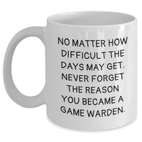 Load image into Gallery viewer, Inspirational Game Warden Gifts from Men to Friends, Family - No Matter How Difficult The Days May Get, Never Forget The Reason You Became A Game Warden - White Coffee Mug, Father&#39;s Day Unique Gifts - Main
