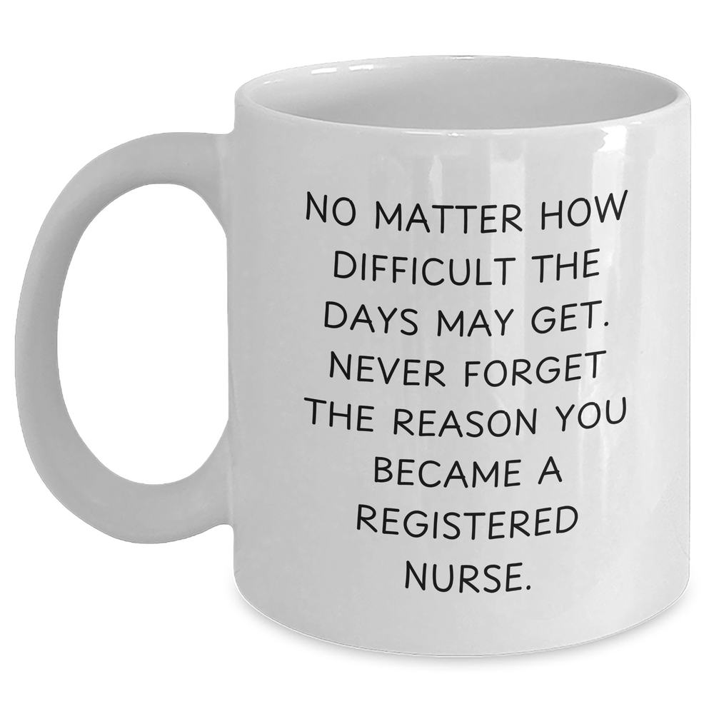Inspirational Registered Nurse Gifts from Mom's Love - White Coffee Mug - 'No Matter How Difficult The Days May Get' - Main
